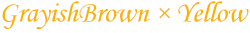 GrayishBrown × Yellow